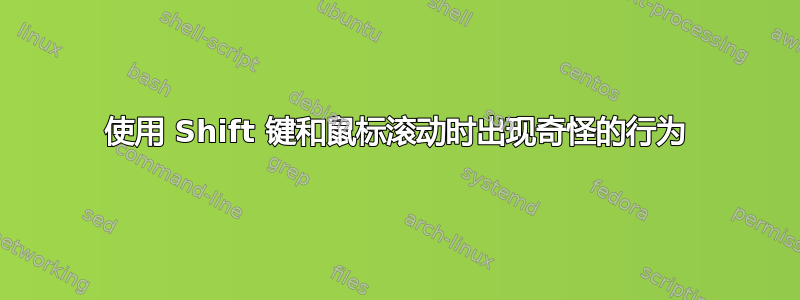 使用 Shift 键和鼠标滚动时出现奇怪的行为