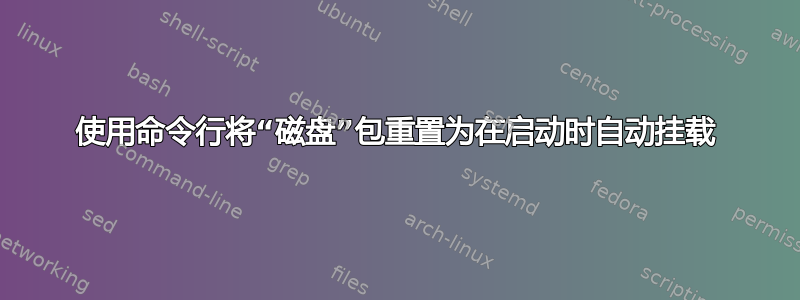 使用命令行将“磁盘”包重置为在启动时自动挂载