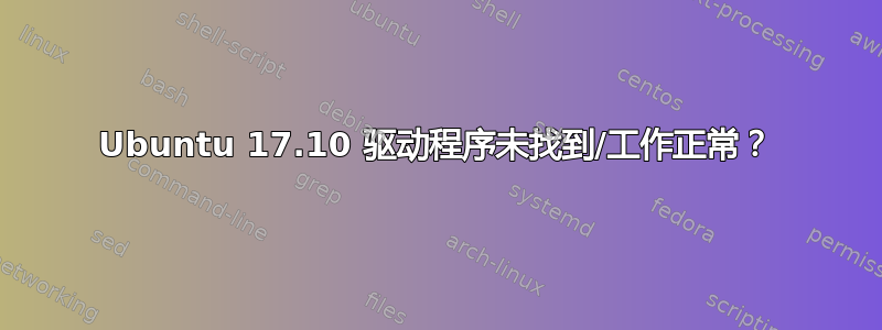 Ubuntu 17.10 驱动程序未找到/工作正常？