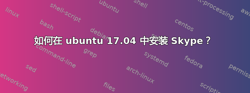 如何在 ubuntu 17.04 中安装 Skype？