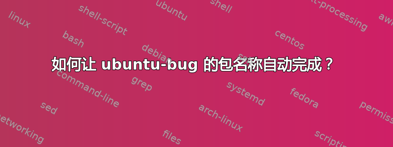 如何让 ubuntu-bug 的包名称自动完成？