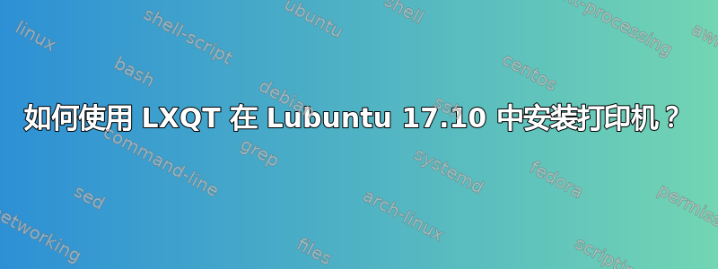 如何使用 LXQT 在 Lubuntu 17.10 中安装打印机？