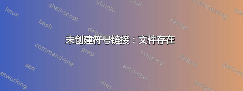 未创建符号链接：文件存在