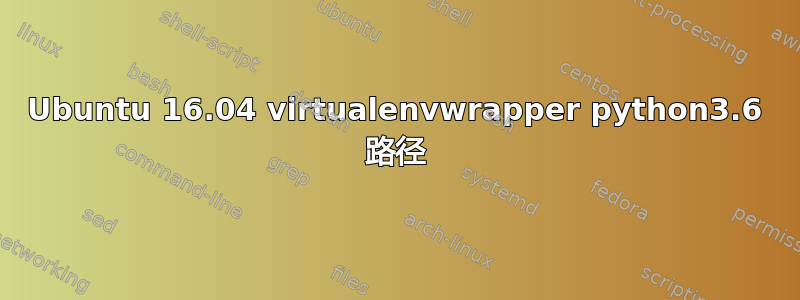 Ubuntu 16.04 virtualenvwrapper python3.6 路径