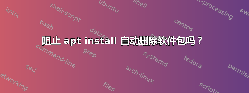 阻止 apt install 自动删除软件包吗？