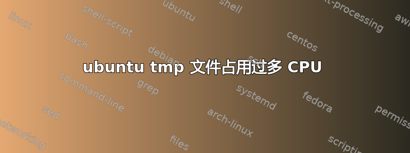 ubuntu tmp 文件占用过多 CPU