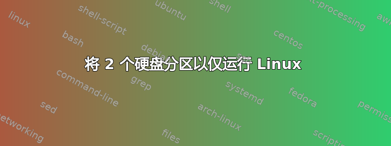 将 2 个硬盘分区以仅运行 Linux