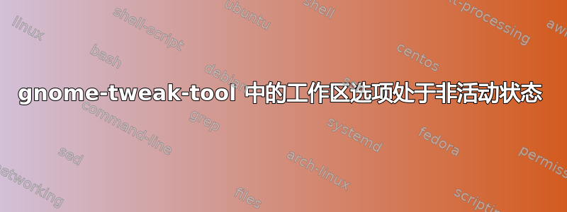 gnome-tweak-tool 中的工作区选项处于非活动状态