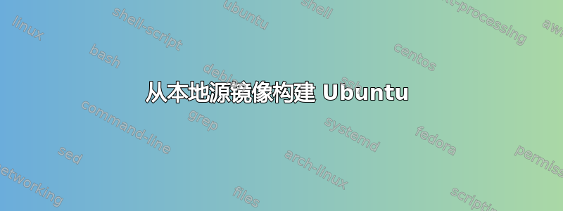 从本地源镜像构建 Ubuntu