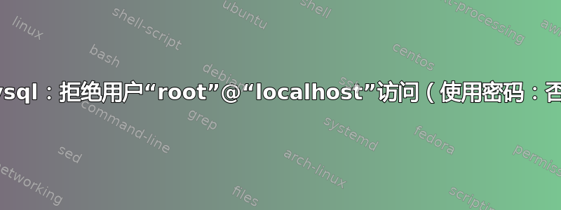 mysql：拒绝用户“root”@“localhost”访问（使用密码：否）