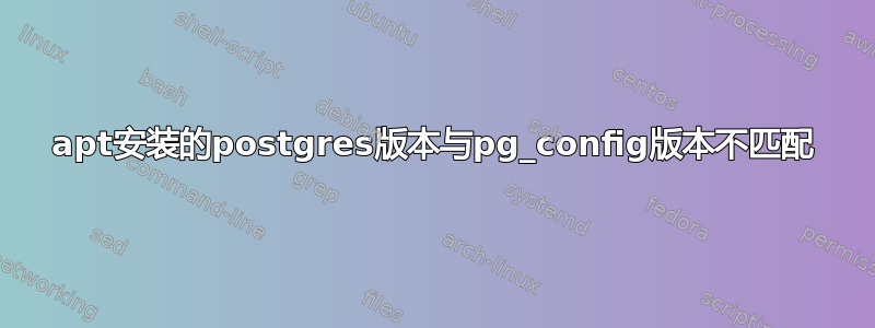 apt安装的postgres版本与pg_config版本不匹配