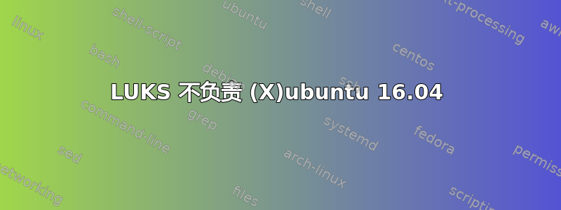 LUKS 不负责 (X)ubuntu 16.04