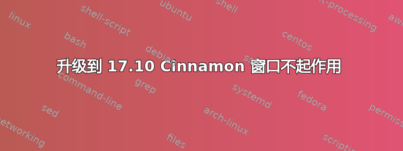 升级到 17.10 Cinnamon 窗口不起作用