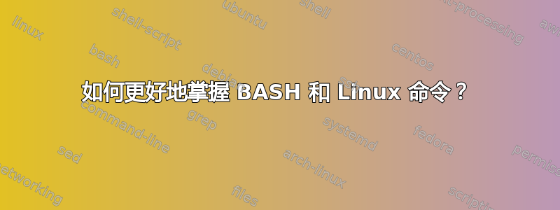 如何更好地掌握 BASH 和 Linux 命令？