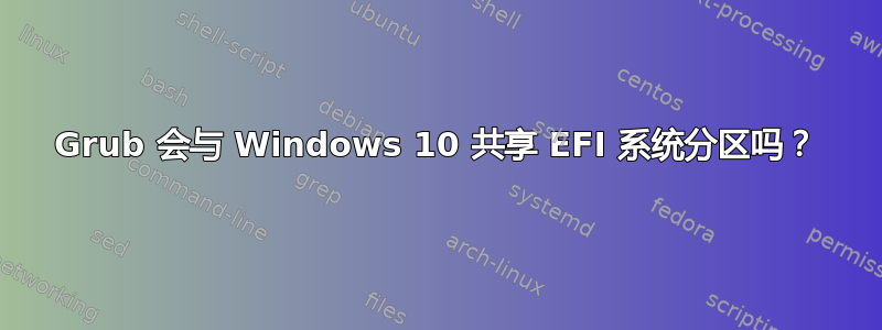 Grub 会与 Windows 10 共享 EFI 系统分区吗？