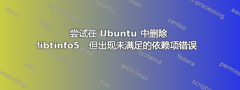 尝试在 Ubuntu 中删除 libtinfo5，但出现未满足的依赖项错误 