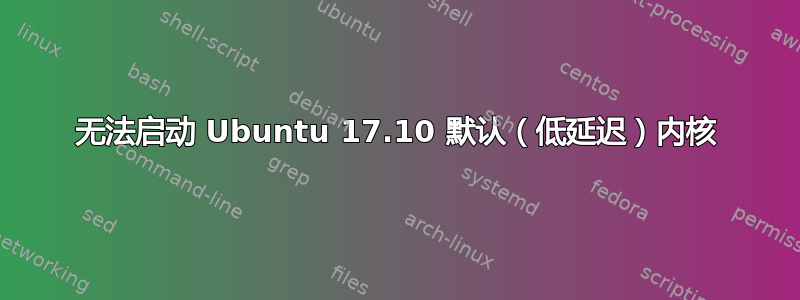 无法启动 Ubuntu 17.10 默认（低延迟）内核