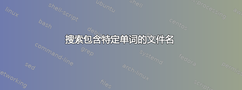 搜索包含特定单词的文件名