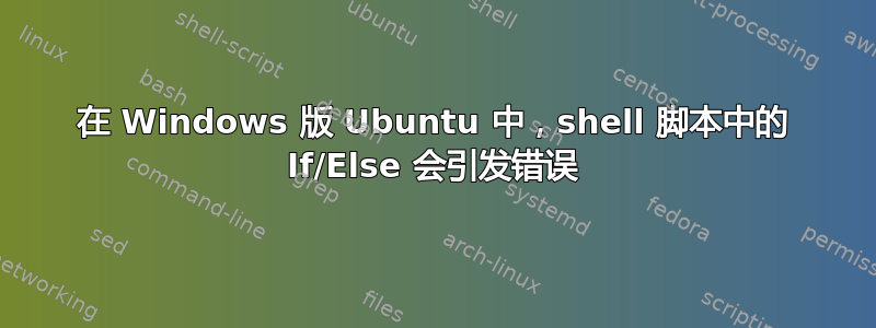 在 Windows 版 Ubuntu 中，shell 脚本中的 If/Else 会引发错误