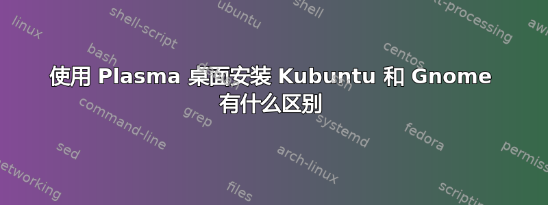 使用 Plasma 桌面安装 Kubuntu 和 Gnome 有什么区别