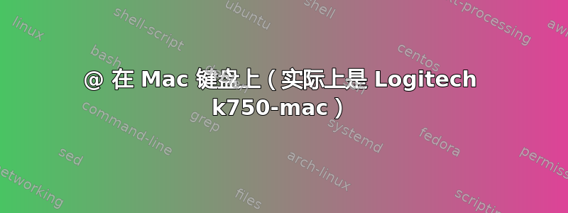 @ 在 Mac 键盘上（实际上是 Logitech k750-mac）