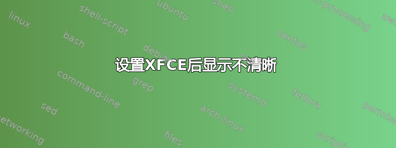 设置XFCE后显示不清晰