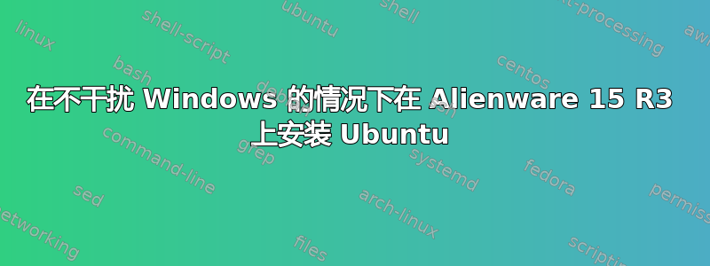 在不干扰 Windows 的情况下在 Alienware 15 R3 上安装 Ubuntu