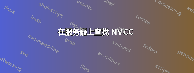 在服务器上查找 NVCC