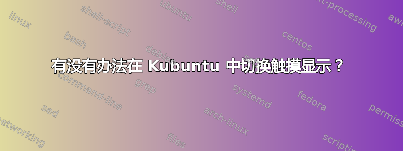 有没有办法在 Kubuntu 中切换触摸显示？