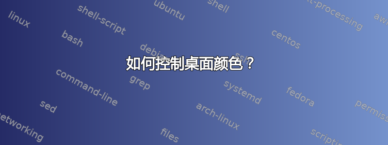 如何控制桌面颜色？