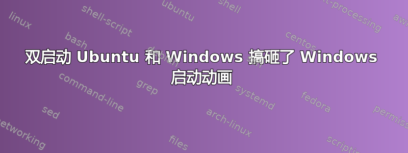 双启动 Ubuntu 和 Windows 搞砸了 Windows 启动动画