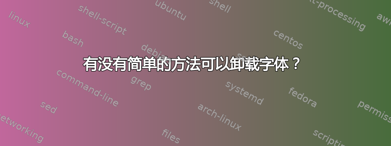 有没有简单的方法可以卸载字体？