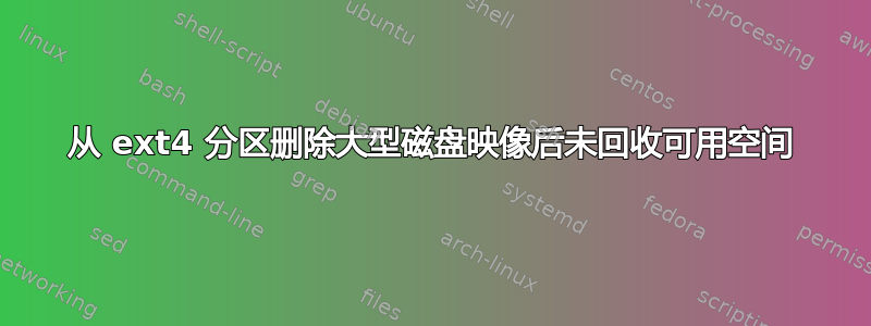 从 ext4 分区删除大型磁盘映像后未回收可用空间