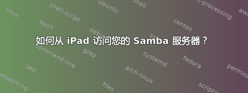 如何从 iPad 访问您的 Samba 服务器？