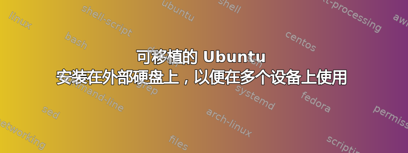 可移植的 Ubuntu 安装在外部硬盘上，以便在多个设备上使用