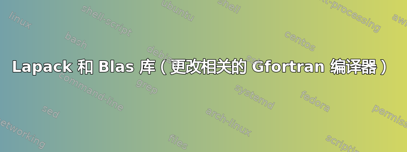 Lapack 和 Blas 库（更改相关的 Gfortran 编译器）