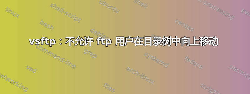 vsftp：不允许 ftp 用户在目录树中向上移动