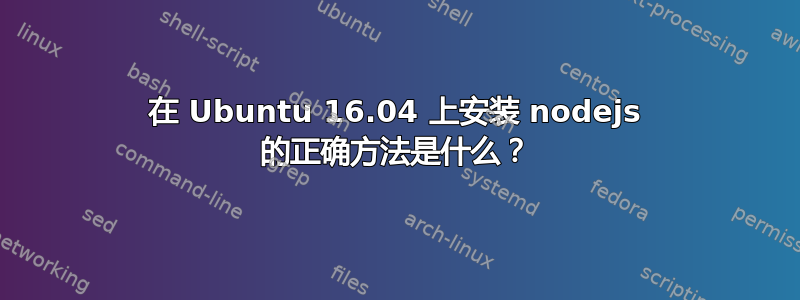 在 Ubuntu 16.04 上安装 nodejs 的正确方法是什么？