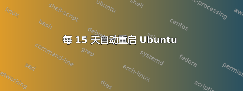 每 15 天自动重启 Ubuntu