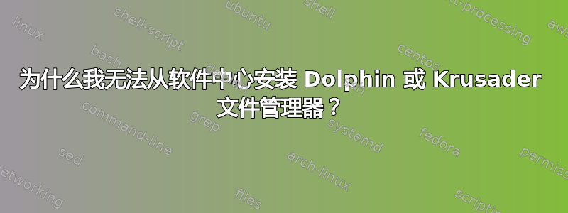 为什么我无法从软件中心安装 Dolphin 或 Krusader 文件管理器？