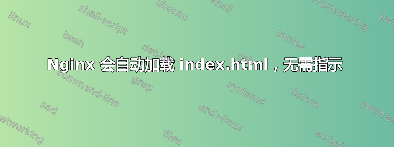 Nginx 会自动加载 index.html，无需指示