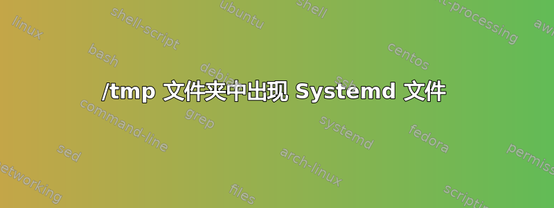 /tmp 文件夹中出现 Systemd 文件