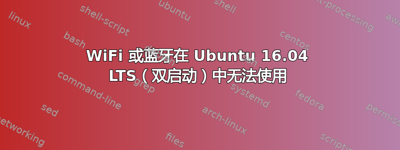 WiFi 或蓝牙在 Ubuntu 16.04 LTS（双启动）中无法使用