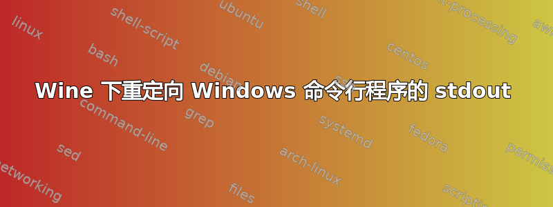 Wine 下重定向 Windows 命令行程序的 stdout