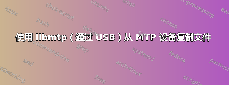 使用 libmtp（通过 USB）从 MTP 设备复制文件