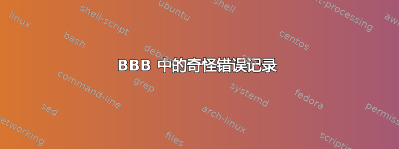 BBB 中的奇怪错误记录