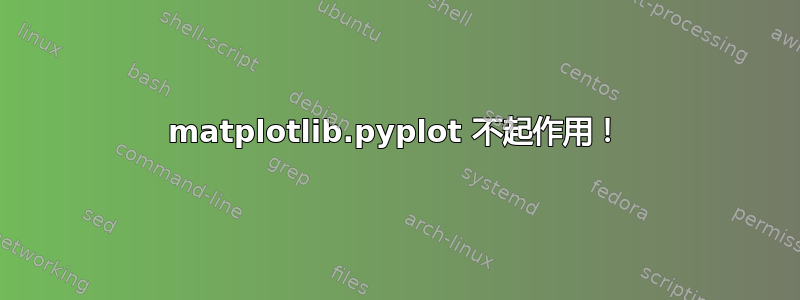 matplotlib.pyplot 不起作用！