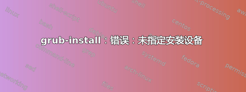 grub-install：错误：未指定安装设备