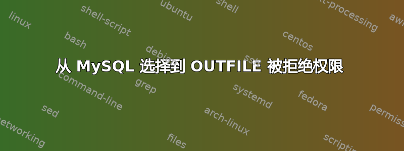 从 MySQL 选择到 OUTFILE 被拒绝权限