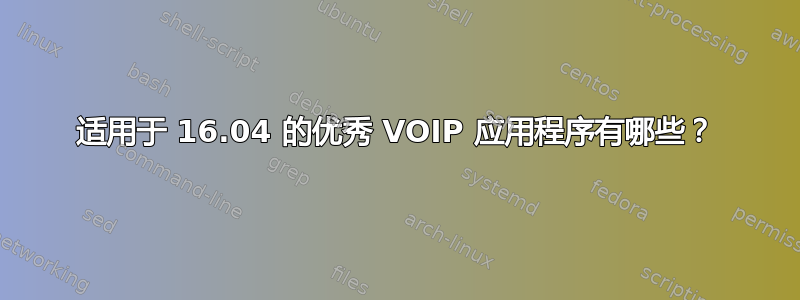 适用于 16.04 的优秀 VOIP 应用程序有哪些？